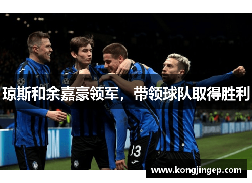 琼斯和余嘉豪领军，带领球队取得胜利