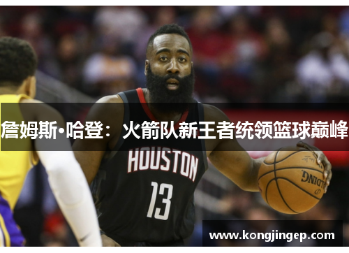 詹姆斯·哈登：火箭队新王者统领篮球巅峰